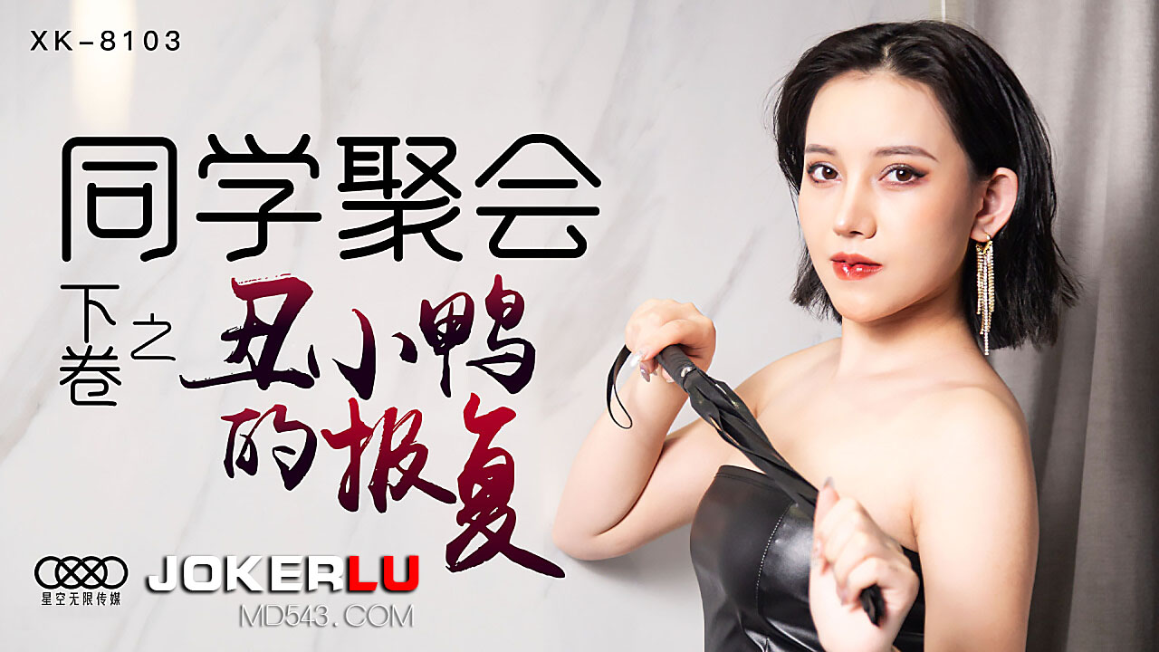 XK8103 禁忌同学会实录：清纯校花的性觉醒·丑小鸭的肉体改造日记
